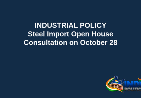 Branded editorial headline graphic: INDUSTRIAL POLICY. Steel Import Open House. Consultation on October 28. Includes Indian Political Hub logo.